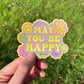May You Be Happy Sticker